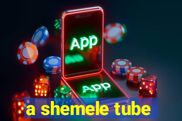 a shemele tube